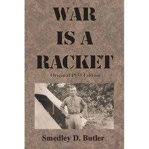 War is a Racket: Original 1935 Edition -- Smedley D. Butler